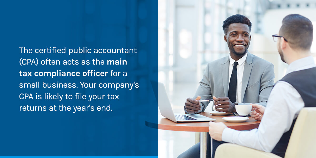 The certified public accountant (CPA) often acts as the main tax compliance officer for a small business. Your company’s CPA is likely to file your tax returns at the year’s end.
