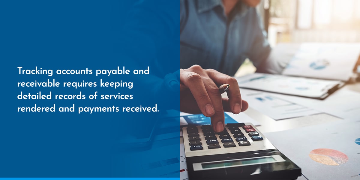 Tracking accounts payable and receivable requires keeping detailed records of services rendered and payment received.